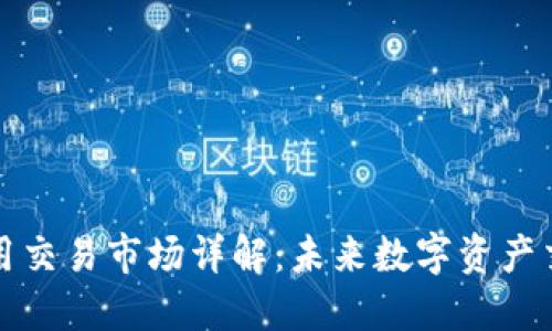 区块链应用交易市场详解：未来数字资产交易的趋势