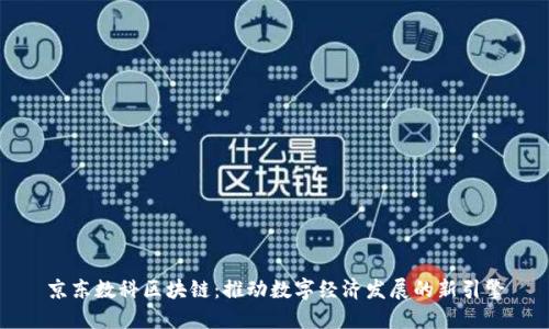 京东数科区块链：推动数字经济发展的新引擎