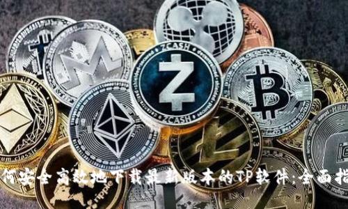 如何安全高效地下载最新版本的TP软件：全面指南