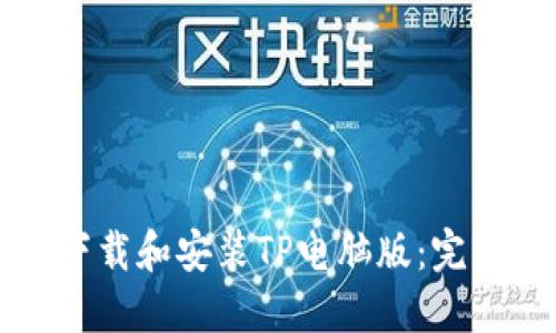 如何下载和安装TP电脑版：完整指南