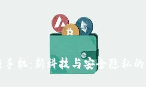 S5区块链手机：新科技与安全隐私的完美融合