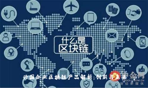 兴国企业区块链产品解析：创新与未来