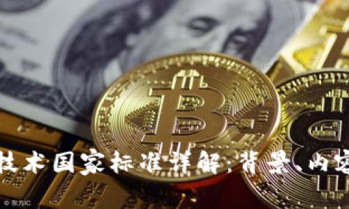 区块链技术国家标准详解：背景、内容与实施