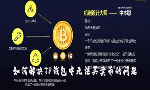 如何解决TP钱包中无法买卖币的问题