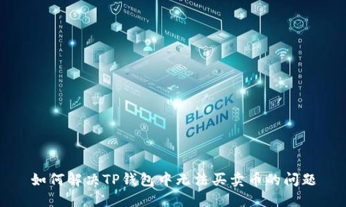 如何解决TP钱包中无法买卖币的问题