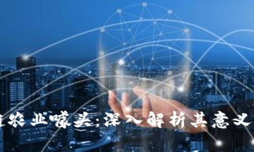 区块链农业噱头：深入解析其意义与应用
