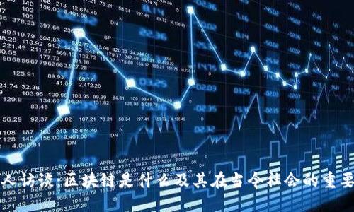 名人访谈：区块链是什么及其在当今社会的重要性