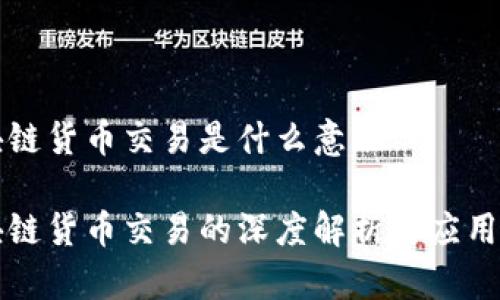 区块链货币交易是什么意思

区块链货币交易的深度解析与应用前景