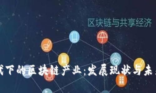 新时代下的区块链产业：发展现状与未来趋势