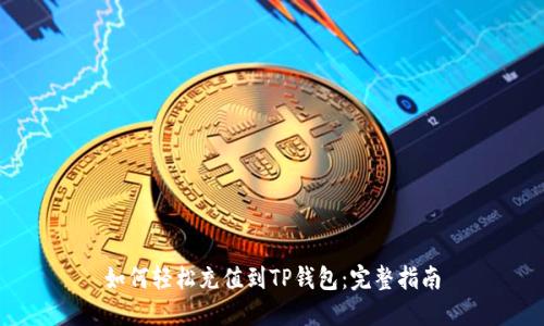 如何轻松充值到TP钱包：完整指南