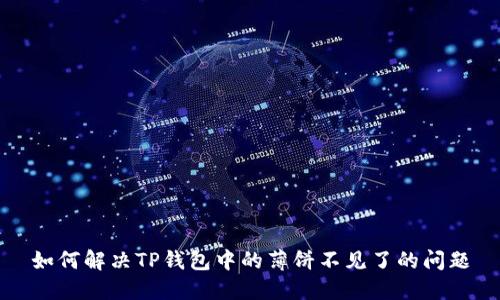 如何解决TP钱包中的薄饼不见了的问题