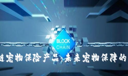 :区块链宠物保险产品：未来宠物保障的新趋势
