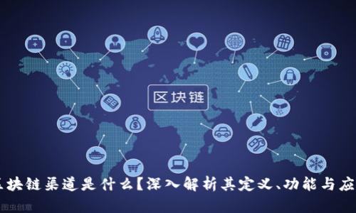 区块链渠道是什么？深入解析其定义、功能与应用
