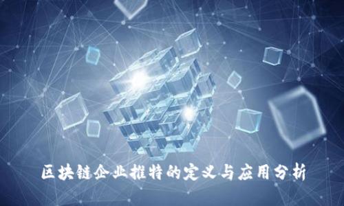 区块链企业推特的定义与应用分析