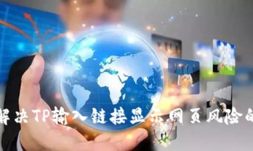 如何解决TP输入链接显示网页风险的问题
