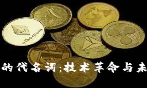 区块链的代名词：技术革命与未来趋势