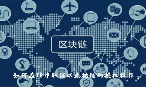 如何在TP中取消以太坊链的授权操作